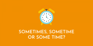 When To Use Sometimes, Sometime Or Some Time?